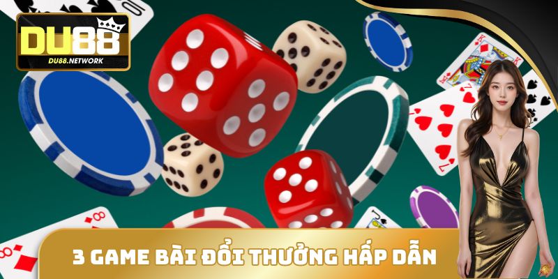 Game Bài Đổi Thưởng Hấp Dẫn DU88 - Đánh Nhanh Thắng Nhanh 2 3 game bài đổi thưởng hấp dẫn