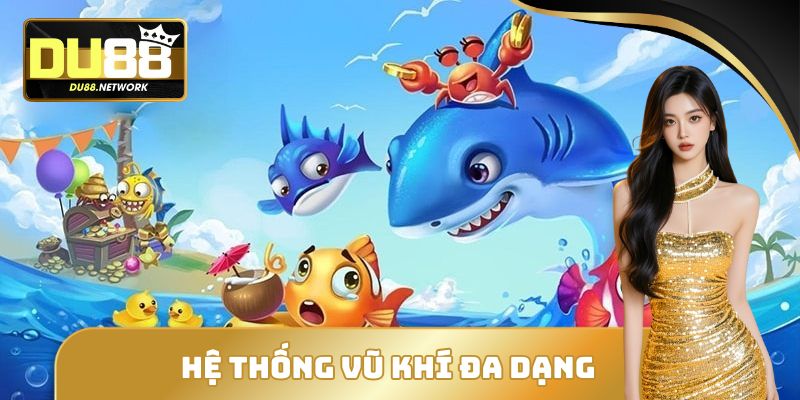 Hệ thống vũ khí đa dạng trong bắn cá đổi thưởng