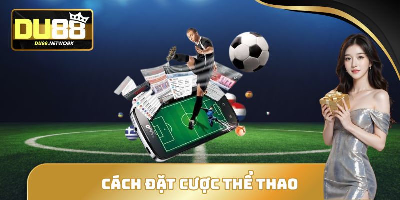 Đặt Cược Thể Thao DU88 - Lối Tắt Trở Thành Tỷ Phú Nhanh Chóng 2 Cách đặt cược thể thao