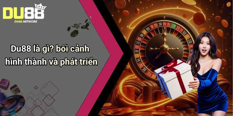 Giới Thiệu Du88: Tổng Quan Về Sân Chơi Cá Cược Được Tin Chọn 1 Du88 là gì? bối cảnh hình thành và phát triển