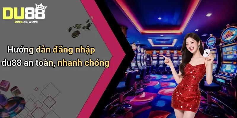 Đăng Nhập Du88: Sân Chơi Tài Xỉu, Casino Cá Cược Đỉnh Cao 2 Hướng dẫn đăng nhập du88 an toàn, nhanh chóng