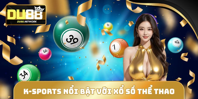 Chơi Xổ Số DU88 24/7 - Đánh Thả Ga, Ăn Thưởng Tiền Tỷ 3 K-SPORTS nổi tiếng với sản phẩm xổ số thể thao