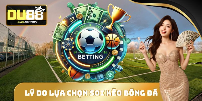 Lý do lựa chọn soi kèo bóng đá