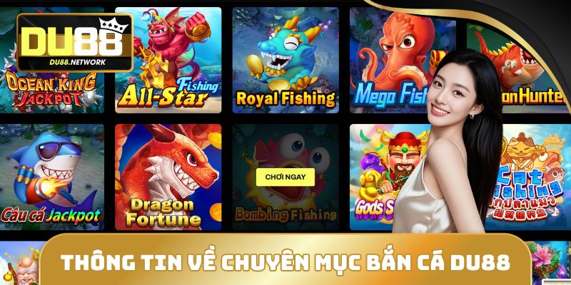 Bắn Cá DU88 - Săn Xu Khủng Lên Đến x12.000 Với 3 Game Hot 1 Một số dữ kiện xoay quanh bắn cá DU88