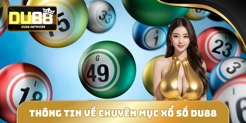 Chơi Xổ Số DU88 24/7 - Đánh Thả Ga, Ăn Thưởng Tiền Tỷ 1 Thông tin nền tảng về chuyên mục xổ số DU88