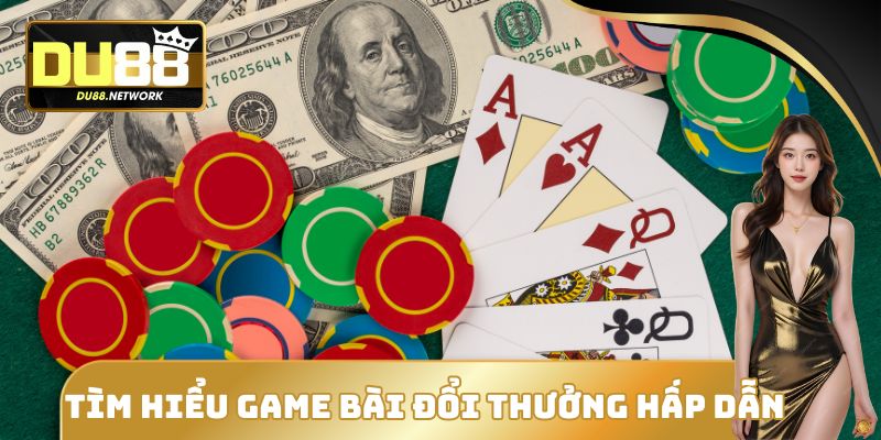 Game Bài Đổi Thưởng Hấp Dẫn DU88 - Đánh Nhanh Thắng Nhanh 1 Tìm hiểu game bài đổi thưởng hấp dẫn