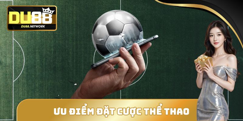 Đặt Cược Thể Thao DU88 - Lối Tắt Trở Thành Tỷ Phú Nhanh Chóng 3 Ưu điểm đặt cược thể thao