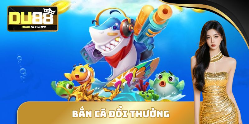 Bắn Cá Đổi Thưởng - Hình Thức Giải Trí Được Yêu Thích Nhất 9 Bắn Cá Đổi Thưởng