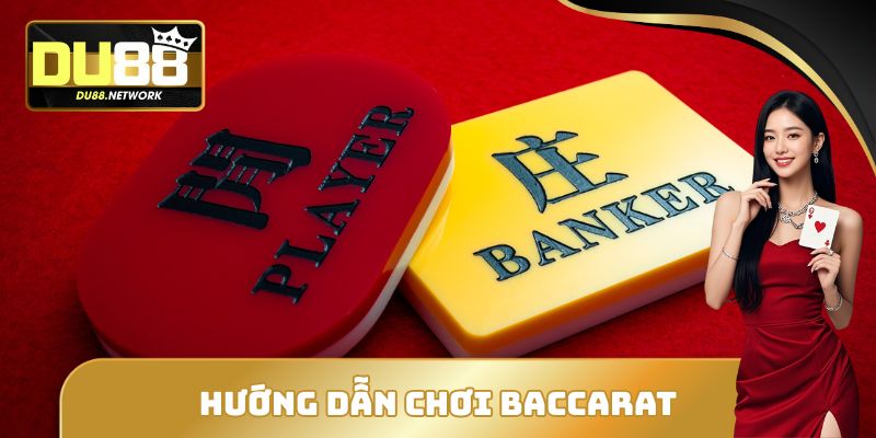 Hướng Dẫn Chơi Baccarat DU88 - Cụ Thể Cách Thức Tham Gia 6 Hướng Dẫn Chơi Baccarat