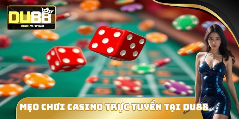 Mẹo Chơi Casino Trực Tuyến Tại DU88 Dễ Thắng Từ Cao Thủ 6 Mẹo Chơi Casino Trực Tuyến Tại DU88 Dễ Thắng